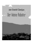 Der kleine Roboter: Satire - Jan David Clavijus